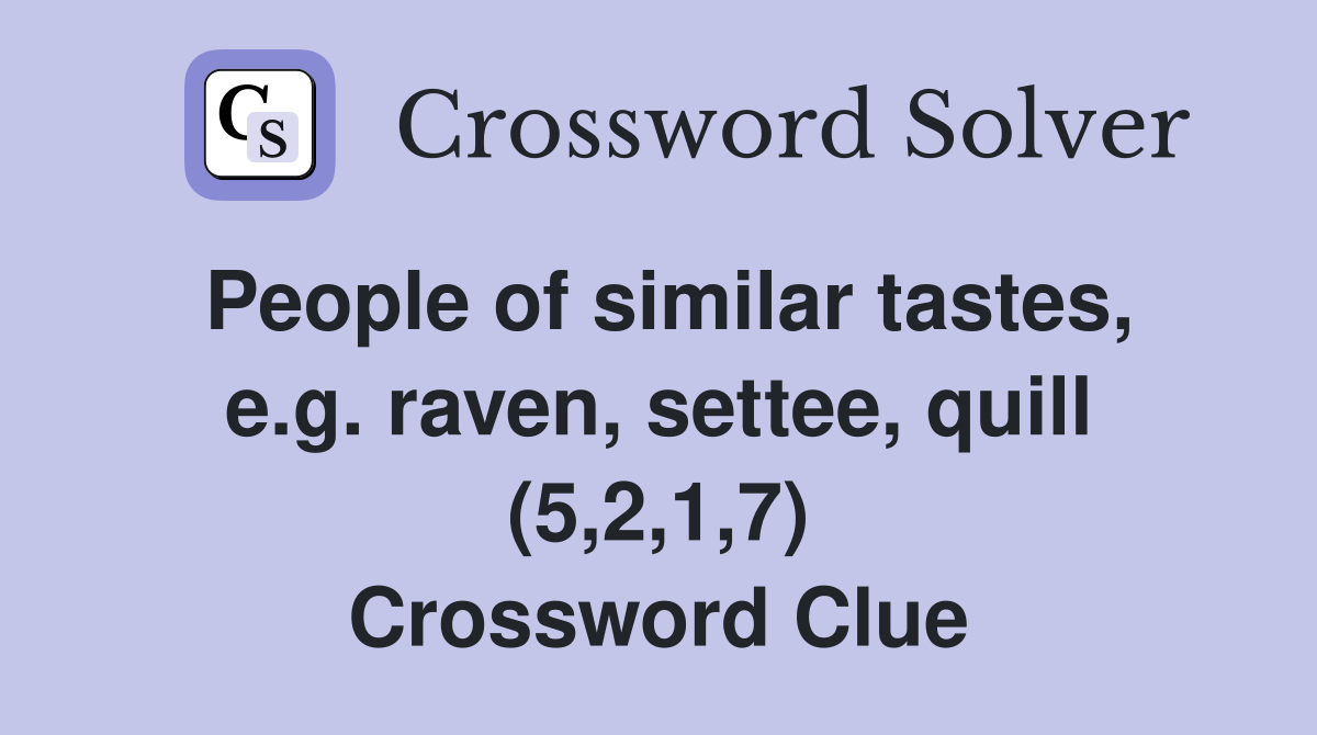 People of similar tastes, e.g. raven, settee, quill (5,2,1,7